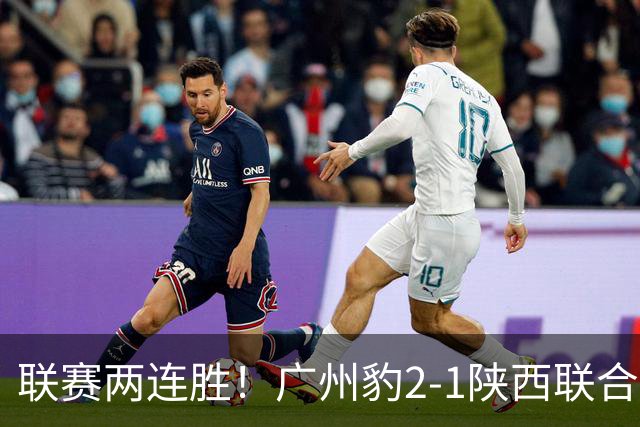 联赛两连胜！广州豹2-1陕西联合 王建明世界波韩轩头球建功